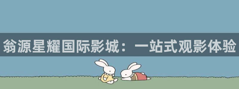 澳客足球比分即时比分网：翁源星耀国际影城：一站式观影体验