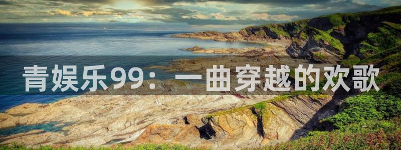 澳客okoo旧版：青娱乐99：一曲穿越的欢歌