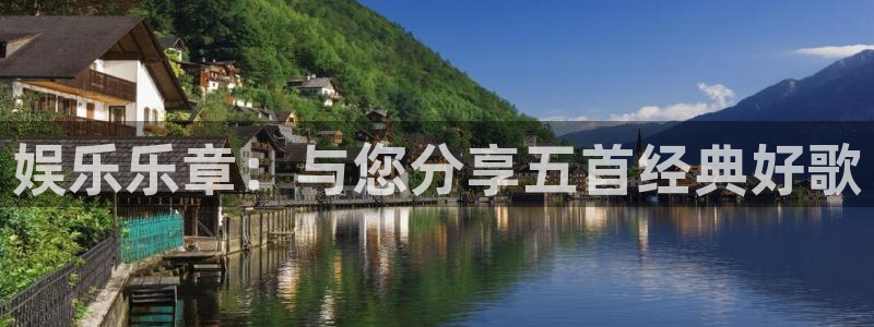 澳客网首页(官网)澳客：娱乐乐章：与您分享五首经典好歌