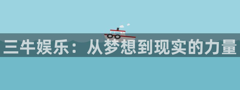 最新澳客足球：三牛娱乐：从梦想到现实的力量