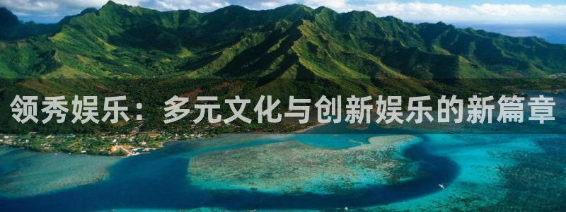澳客手机版app下载旧版本安装：领秀娱乐：多元文化与创新娱乐的新篇章